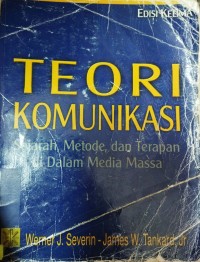 Teori Komunikasi : sejarah, metode, dan terapan di dalam media massa