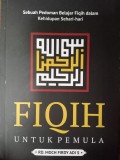 Fiqih  Untuk Pemula: sebuah pedoman belajar fiqih dalam kehidupan sehari-hari
