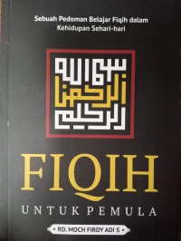 Fiqih  Untuk Pemula: sebuah pedoman belajar fiqih dalam kehidupan sehari-hari